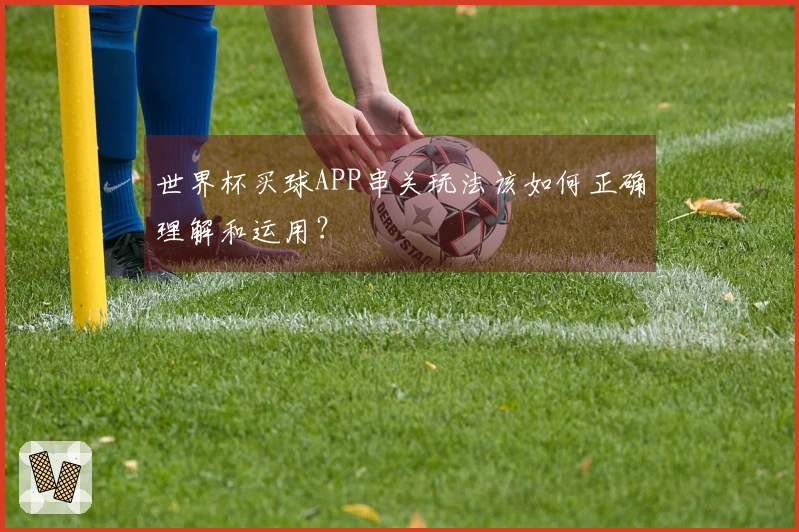 世界杯买球APP串关玩法该如何正确理解和运用？